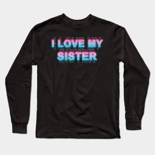 I love my sister Long Sleeve T-Shirt